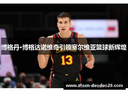 博格丹·博格达诺维奇引领塞尔维亚篮球新辉煌